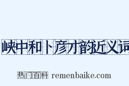 峡中和卜彦才韵近义词是什么意思的图片